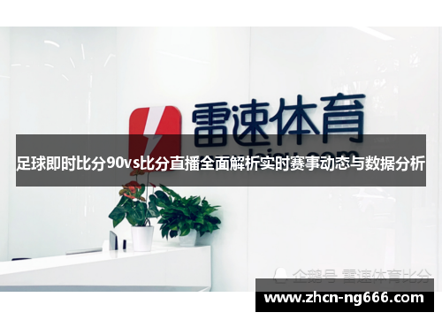 足球即时比分90vs比分直播全面解析实时赛事动态与数据分析